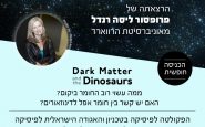הרצאה בטכניון על החומר האפל והדינוזאורים 17.12.17